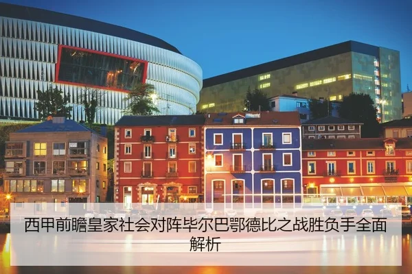 西甲前瞻皇家社会对阵毕尔巴鄂德比之战胜负手全面解析