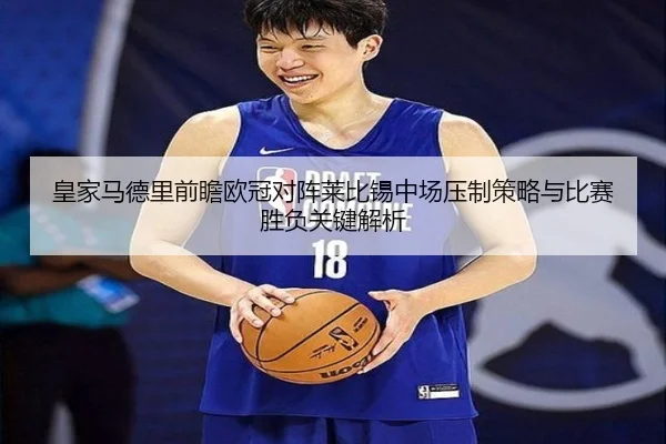 皇家马德里前瞻欧冠对阵莱比锡中场压制策略与比赛胜负关键解析